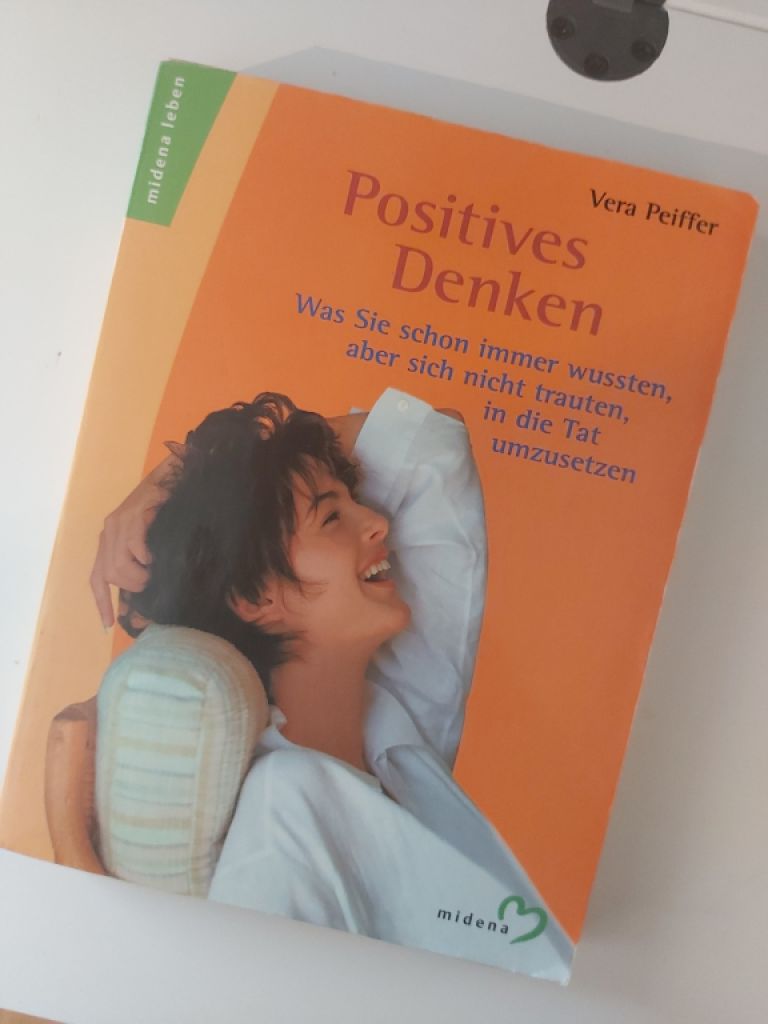Positives Denken. Was Sie schon immer wussten, aber sich nicht trauten, in die Tat umzusetzen.